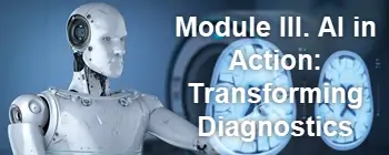 Module III. AI in Action: Transforming Diagnostics