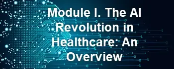 Module I. The AI Revolution in Healthcare: An Overview