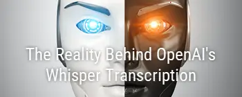 The Reality Behind OpenAI's Whisper Transcription Accuracy: A Deeper Look